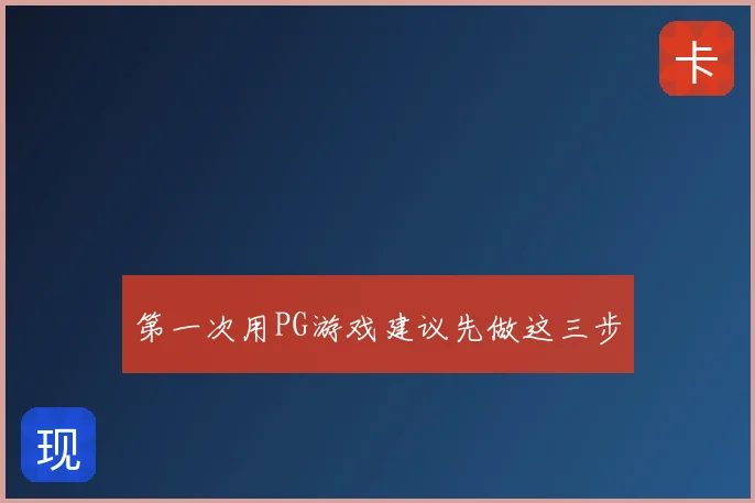第一次用PG游戏建议先做这三步