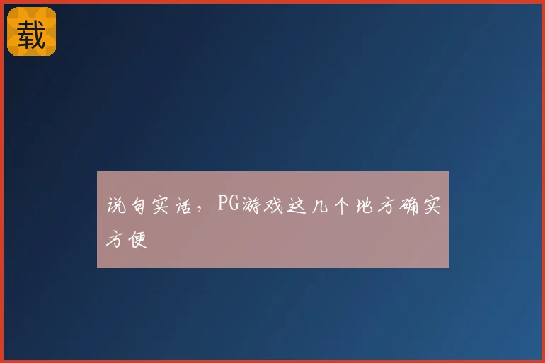 说句实话，PG游戏这几个地方确实方便