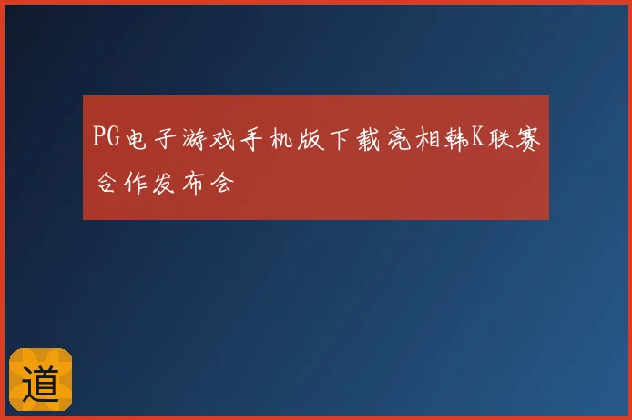 PG电子游戏手机版下载亮相韩K联赛合作发布会