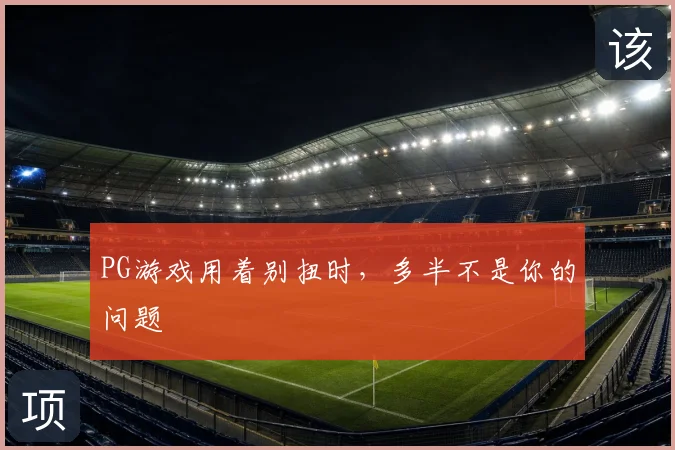 PG游戏用着别扭时，多半不是你的问题
